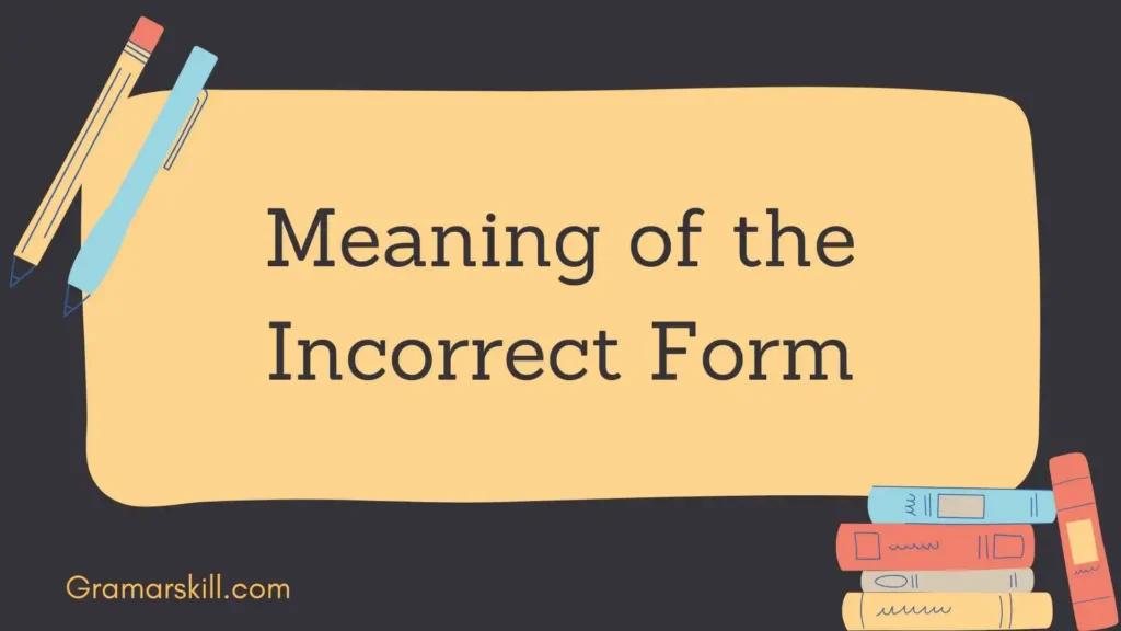 Meaning of the Incorrect Form