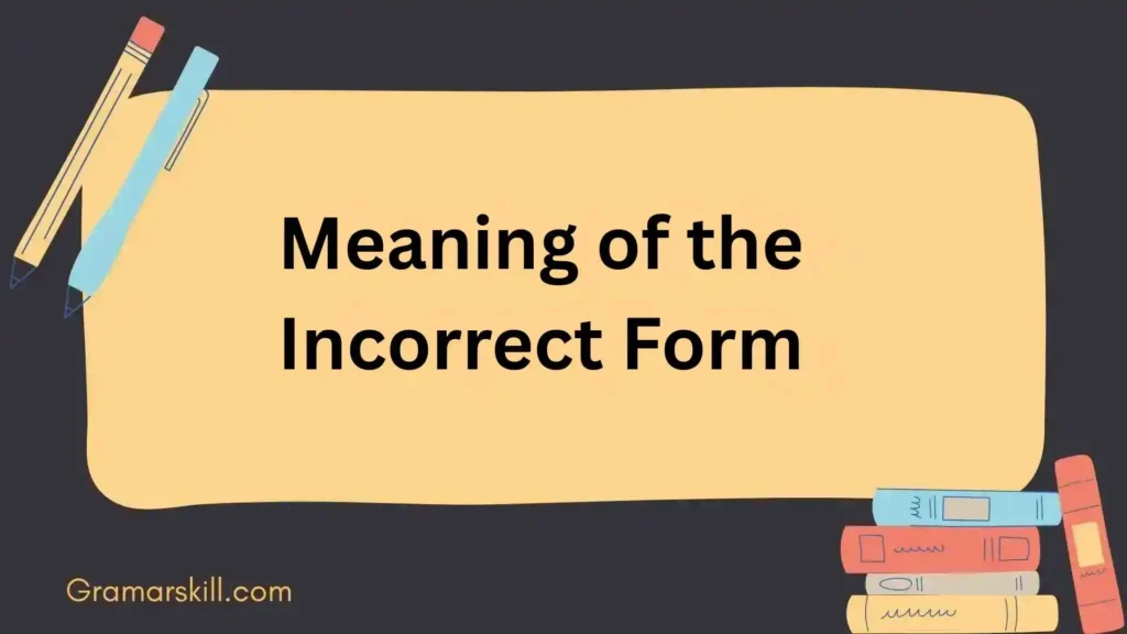 Meaning of the Incorrect Form