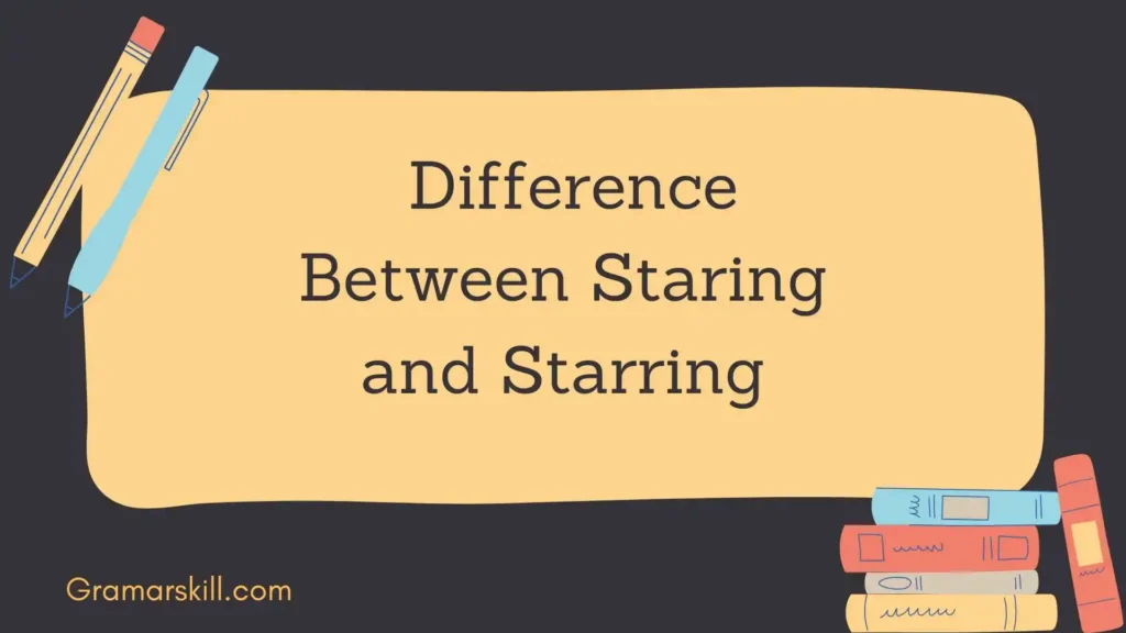 What Is the Difference Between Staring and Starring?