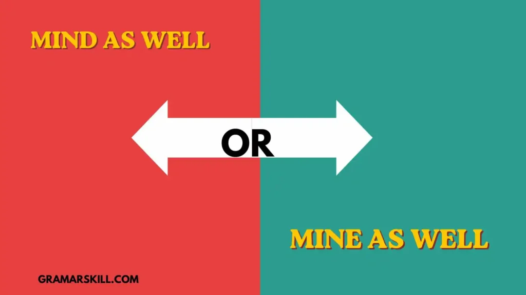 Mind as Well or Mine as Well